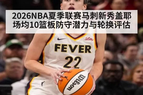 2026NBA夏季联赛马刺新秀盖耶场均10篮板防守潜力与轮换评估